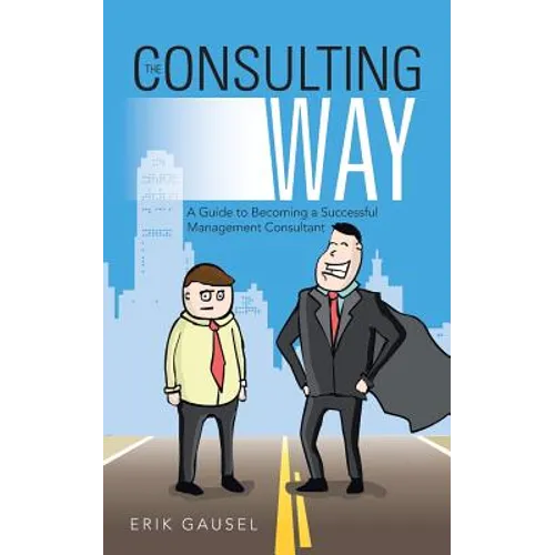 The Consulting Way: A Guide to Becoming a Successful Management Consultant - Paperback