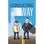 The Consulting Way: A Guide to Becoming a Successful Management Consultant - Paperback