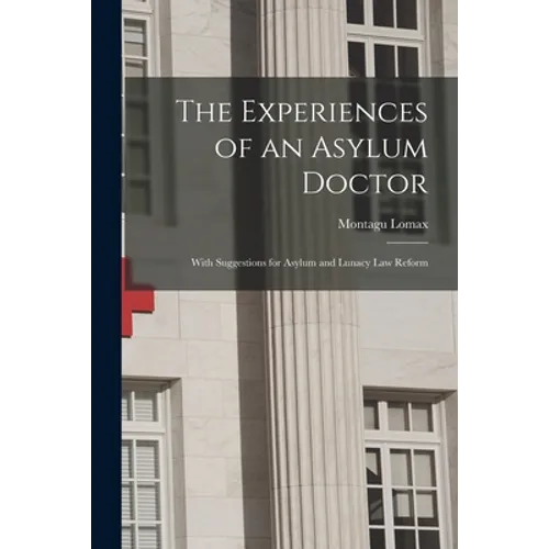 The Experiences of an Asylum Doctor; With Suggestions for Asylum and Lunacy Law Reform - Paperback