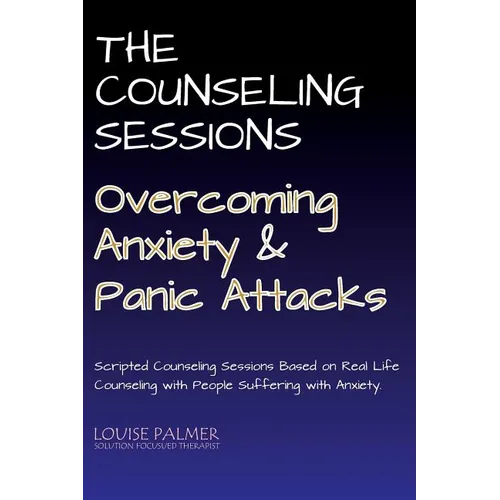 The Counseling Sessions - Overcoming Anxiety and Panic Attacks - Paperback