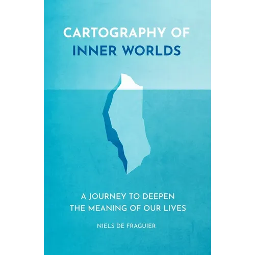 Cartography of Inner Worlds: A Journey to Deepen the Meaning of our Lives - Paperback