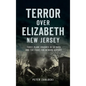Terror Over Elizabeth, New Jersey: Three Plane Crashes in 58 Days and the Fight for Newark Airport - Hardcover