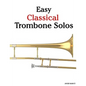 Easy Classical Trombone Solos: Featuring Music of Bach, Beethoven, Wagner, Handel and Other Composers - Paperback