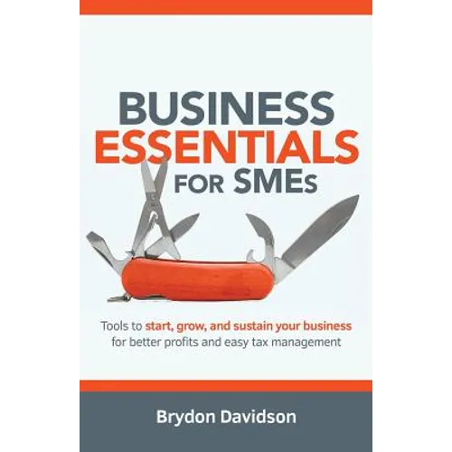 Business Essentials for SMEs: Tools to Start, Grow, and Sustain Your Business for Better Profits and Easy Tax Management - Paperback