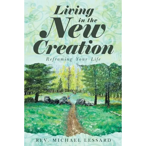 Living in the New Creation: Reframing Your Life - Paperback