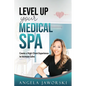 Level Up Your Medical Spa: Creating a High Client Experience to Increase Sales - Paperback