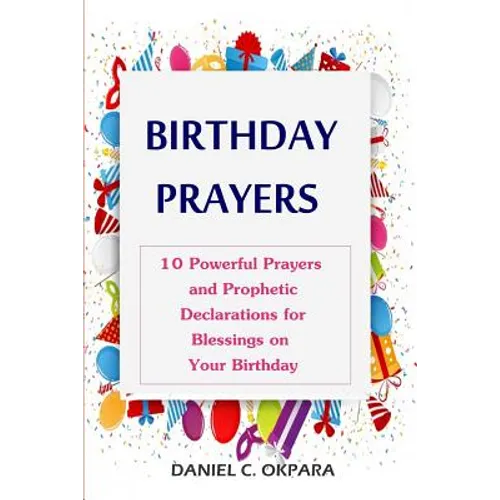 Birthday Prayers: Declaring God's Promises Over the 10 Most Important Areas of Your Life on Your Birthday - Paperback
