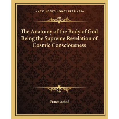 The Anatomy of the Body of God Being the Supreme Revelation of Cosmic Consciousness - Paperback