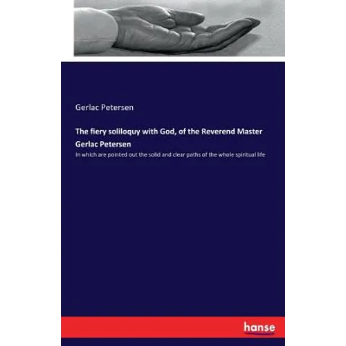 The fiery soliloquy with God, of the Reverend Master Gerlac Petersen: In which are pointed out the solid and clear paths of the whole spiritual life - Paperback