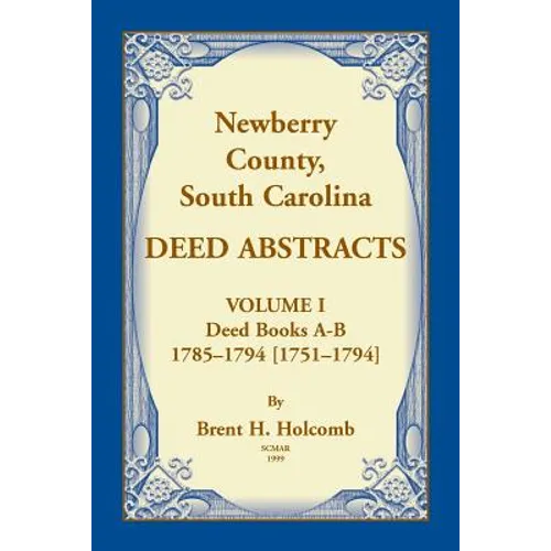 Newberry, County, South Carolina Deed Abstracts, Volume I: Deed Books A-B, 1785-1794 [1751-1794] - Paperback