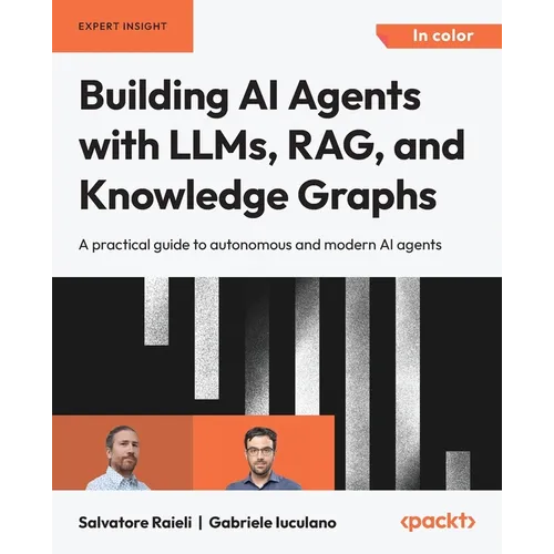 Building AI Agents with LLMs, RAG, and Knowledge Graphs: A practical guide to autonomous and modern AI agents - Paperback