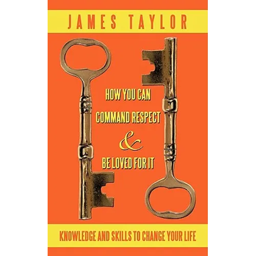 How You Can Command Respect and Be Loved for It: Knowledge and Skills to Change Your Life - Paperback