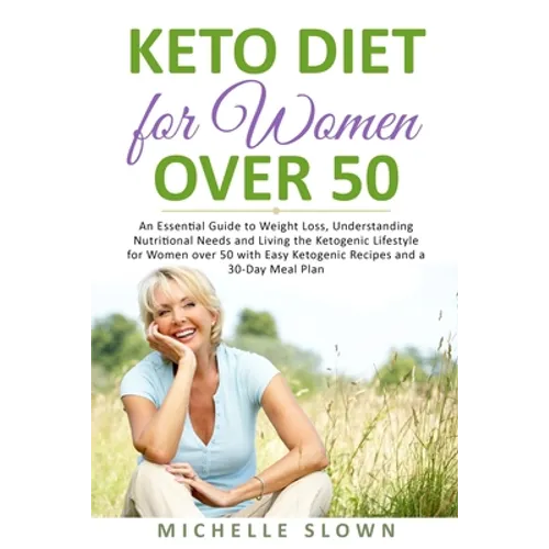 Keto Diet for Women Over 50: An Essential Guide to Weight Loss, Understanding Nutritional Need and Living the Ketogenic Lifestyle for Women over 50 - Paperback