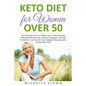Keto Diet for Women Over 50: An Essential Guide to Weight Loss, Understanding Nutritional Need and Living the Ketogenic Lifestyle for Women over 50 - Paperback