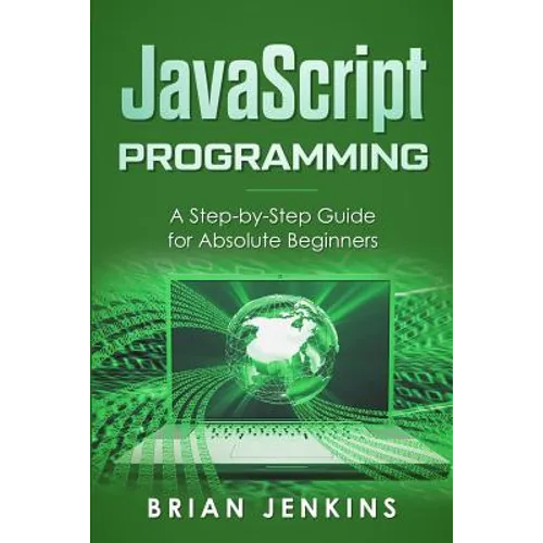 JavaScript Programming: A Step-By-Step Guide for Absolute Beginners - Paperback
