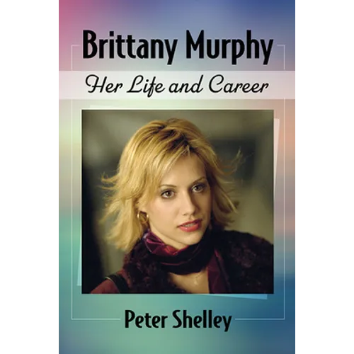 Brittany Murphy: Her Life and Career - Paperback