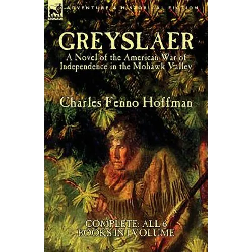 Greyslaer: A Novel of the American War of Independence in the Mohawk Valley-Complete-All 6 Books in 1 Volume - Paperback