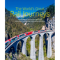 The World's Great Rail Journeys: 50 of the Most Spectacular, Luxurious, Unusual and Exhilarating Routes Across the Globe - Hardcover