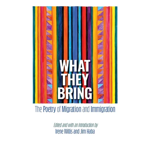What They Bring: The Poetry of Migration and Immigration - Paperback