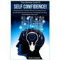 Self Confidence!: The Ultimate Guide To: Stop Shyness And Self Doubt, Develop Great Social Skills, Build Charisma, And Begin Feeling Goo - Paperback