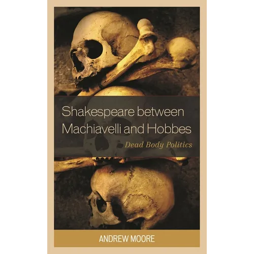 Shakespeare between Machiavelli and Hobbes: Dead Body Politics - Paperback