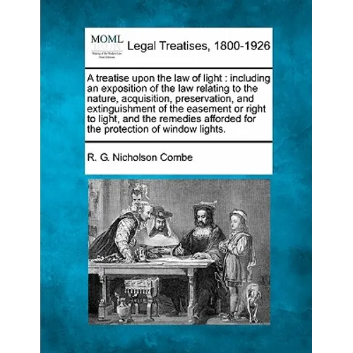 A Treatise Upon the Law of Light: Including an Exposition of the Law Relating to the Nature, Acquisition, Preservation, and Extinguishment of the Ease - Paperback