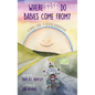 Where Else Do Babies Come From?: A Family Guide to Assisted Reproduction - Hardcover