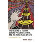 The Healing of Trauma During Pregnancy, Birth, and the First Years of Life: From Dreaming to Being - Hardcover