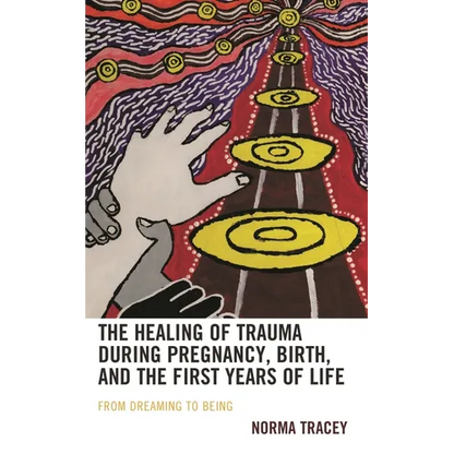 The Healing of Trauma During Pregnancy, Birth, and the First Years of Life: From Dreaming to Being - Hardcover