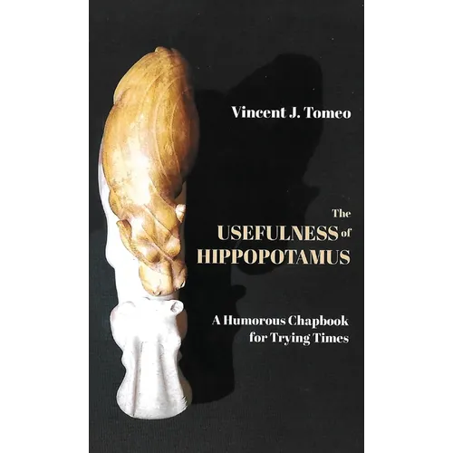 The Usefulness of Hippopotamus: A Humorous Chapbook for Trying Times - Hardcover