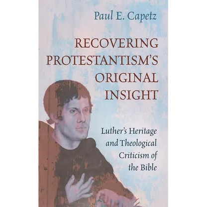 Recovering Protestantism's Original Insight: Luther's Heritage and Theological Criticism of the Bible - Paperback