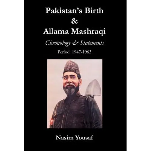 Pakistan's Birth & Allama Mashraqi: Chronology & Statements, Period: 1947-1963 - Hardcover