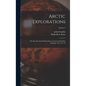 Arctic Explorations: The Second Grinnell Expedition in Search of Sir John Franklin, 1853, '54, '55; Volume 2 - Hardcover