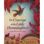 The Courage of the Little Hummingbird: A Tale Told Around the World - Hardcover