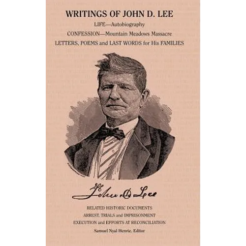 Writings of John D. Lee: Including His Autobiography, Eyewitness Accounts of That Important Event in Mormon History, the Mountain Meadows Massa - Hardcover