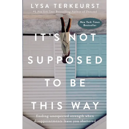 It's Not Supposed to Be This Way: Finding Unexpected Strength When Disappointments Leave You Shattered - Hardcover