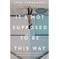 It's Not Supposed to Be This Way: Finding Unexpected Strength When Disappointments Leave You Shattered - Hardcover