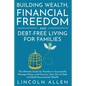 Building Wealth, Financial Freedom and Debt-Free Living for Families: The Ultimate Guide for Families to Successfully Manage Money and Finances, Stay - Paperback