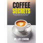 Coffee Secrets: Unravel the Rich History, Hidden Facts, Modern Trends, and Unexpected Mysteries of the Delicious Brew - Paperback