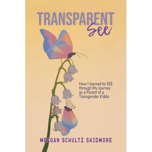 TransparentSEE: How I Learned to SEE through My Journey as a Parent of a Transgender Kiddo - Paperback
