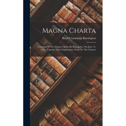 Magna Charta: Granting Of The Magna Charta By King John, On June 15, 1215, Together With Explanatory Notes To The Charter - Hardcover