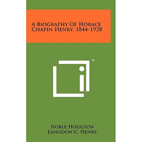 A Biography of Horace Chapin Henry, 1844-1928 - Hardcover