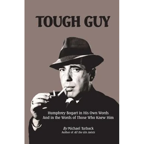 Tough Guy: Humphrey Bogart in His Own Words and in the Words of Those Who Knew Him - Paperback