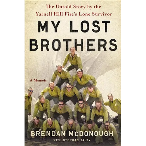 My Lost Brothers: The Untold Story by the Yarnell Hill Fire's Lone Survivor - Hardcover