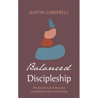 Balanced Discipleship: The Ancient Call of the Great Commission to the Church Today - Hardcover