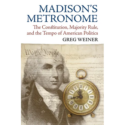 Madison's Metronome: The Constitution, Majority Rule, and the Tempo of American Politics - Paperback