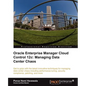 Oracle Enterprise Manager Cloud Control 12c: Managing Data Center Chaos - Paperback