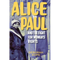 Alice Paul and the Fight for Women's Rights: From the Vote to the Equal Rights Amendment - Hardcover
