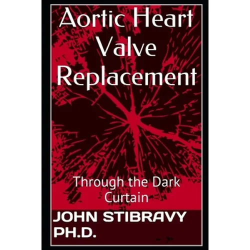 Aortic Heart Valve Replacement: Through the Dark Curtain - Paperback
