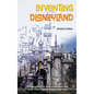 Inventing Disneyland: The Unauthorized Story of the Team That Made Walt Disney's Dream Come True - Hardcover